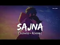 Download Lagu Sajna (Slowed + Reverb) | Darshan Raval, Aditya Gadhvi, Hansika Pareek | SR Lofi