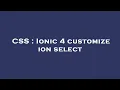CSS Ionic 4 customize ion select