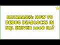 Databases How to debug deadlocks in SQL Server 2008 R2 2 Solutions