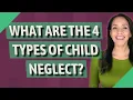 What are the 4 types of child neglect