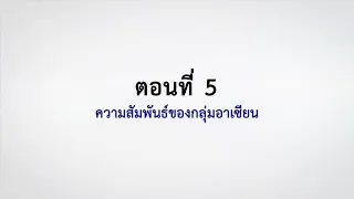 ตอนที่ 5 ความสัมพันธ์ของกลุ่มอาเซียน