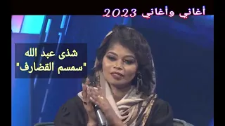 شذى عبد الله    سمسم القضارف     أغاني وأغاني      دندنها