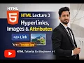 HTML Lecture 3 - Hyperlinks Images Attributes