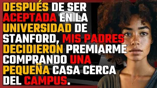 Despues de ser aceptada en la UNIVERSIDAD de STANFORD mis PADRES decidieron premiarme comprando