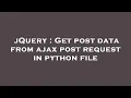 jQuery Get post data from ajax post request in python file