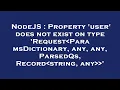 NodeJS Property user does not exist on type Request ParamsDictionary any any ParsedQs Recor