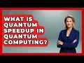 What Is Quantum Speedup in Quantum Computing - Quantum Tech Explained