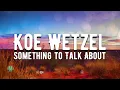Koe Wetzel - Something to Talk About