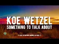 Download Lagu Koe Wetzel - Something to Talk About