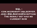 SQL com microsoft sqlserver jdbc SQLServerException The result set has no current row
