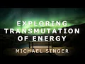 Lagu Michael Singer - Exploring Transmutation of Energy