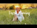 Download Lagu Fresh Morning 🎶 Songs to boost your energy up 🌻 Morning Energy | Best Indie/Pop/Folk/Acoustic