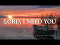 Download Lagu Lord, I Need You Now (More Than Ever) - 15 Minute Meditation
