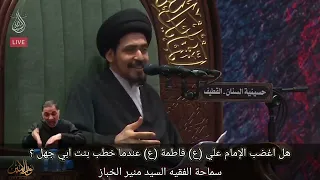 هل اغضب الإمام علي ع فاطمة ع عندما خطب بنت ابي جهل السيد منير الخباز 