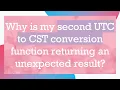Why is my second UTC to CST conversion function returning an unexpected result