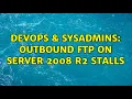 DevOps SysAdmins outbound ftp on server 2008 r2 stalls 2 Solutions