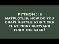 PYTHON In matplotlib how do you draw R-style axis ticks that point outward from the axes