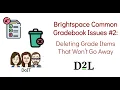 Brightspace Common Gradebook Issues Deleting Grade Items That Won t Go Away