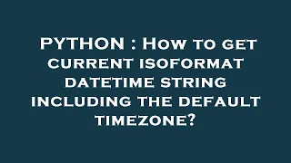 PYTHON How to get current isoformat datetime string including the default timezone