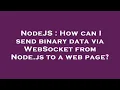 NodeJS How can I send binary data via WebSocket from Node js to a web page