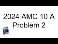 2024 AMC 10A Problem 2 Quick Easy Solution AMC 10 AMC 12 and AIME Preparation