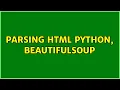 Parsing HTML Python BeautifulSoup 2 Solutions