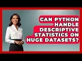 Can Python Handle Descriptive Statistics On Huge Datasets - Python Code School