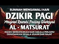 Lagu DZIKIR PAGI AL MATSURAT SUNNAH PEMBUKA HARI MAGNET REZEKI DERAS LANCAR USAHA KABULKAN HAJATNYA
