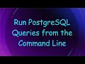 Run PostgreSQL Queries from the Command Line