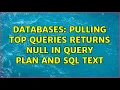 Databases Pulling Top queries returns NULL in query plan and sql text 2 Solutions