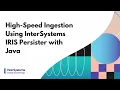 High-Speed Ingestion Using InterSystems IRIS Persister with Java