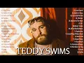 Download Lagu TEDDY SWIMS 2025 🎸 Greatest Hits 🎸 Top 20 Best Songs 🎸 TEDDY SWIMS Full Album 2025