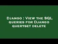 Django View the SQL queries for Django queryset delete