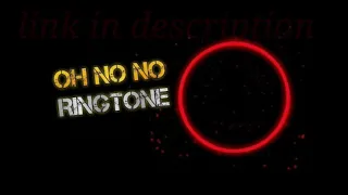 oh no no ringtone download link in description