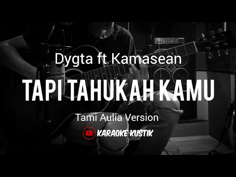 Download MP3 Dygta ft Kamasean - Tapi Tahukah Kamu (Akustik Karaoke) Tami Aulia Version