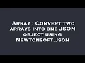 Array Convert two arrays into one JSON object using Newtonsoft Json