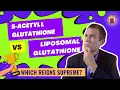 S-Acetyl L Glutathione vs Liposomal Glutathione Which Reigns Supreme