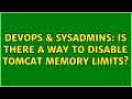 DevOps SysAdmins Is there a way to disable Tomcat memory limits 3 Solutions
