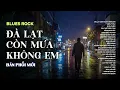Lagu ĐÀ LẠT CÒN MƯA KHÔNG EM | BẢN PHỐI BLUES ROCK CỰC PHIÊU | TOP HIT NHẠC AI 2025
