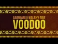 Garmiani - Voodoo (Feat Walshy Fire)