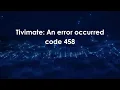 Tivimate An error occurred code 458