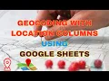 Geocoding with location columns using Google Sheets
