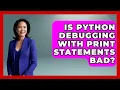 Is Python Debugging With Print Statements Bad - Python Code School