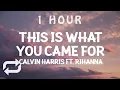 [ 1 HOUR ] Calvin Harris, Rihanna - This Is What You Came For (Lyrics)