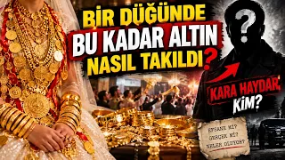 Bir Düğünde Bu Kadar Altın Nasıl Takıldı? Kara Haydar Kim?