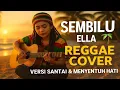 Sembilu – Ella 🌿 | Reggae Cover Versi Santai \u0026 Menyentuh Hati