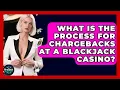 What Is The Process For Chargebacks At A Blackjack Casino - The Blackjack Blueprint
