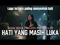 Download Lagu Slow rock Malaysia Lagu terbaru paling sedih_HATI YANG MASIH LUKA_Lagu menyayat hati 💔