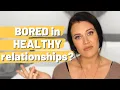 Why do I feel BORED in healthy relationships Why do STABLE relationships make me want to RUN