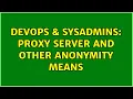 DevOps SysAdmins Proxy server and other anonymity means